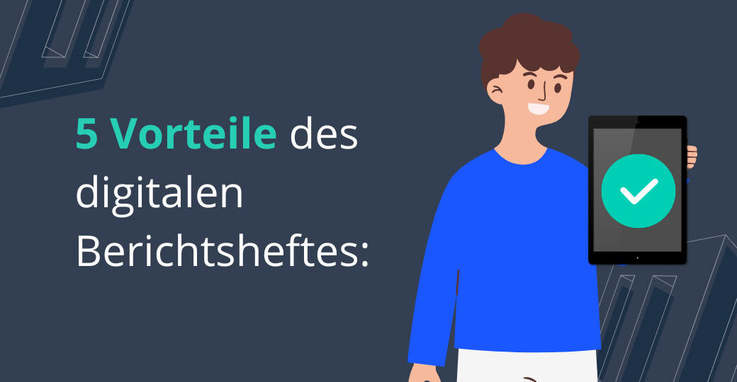 5 Vorteile des digitalen Berichtsheftes