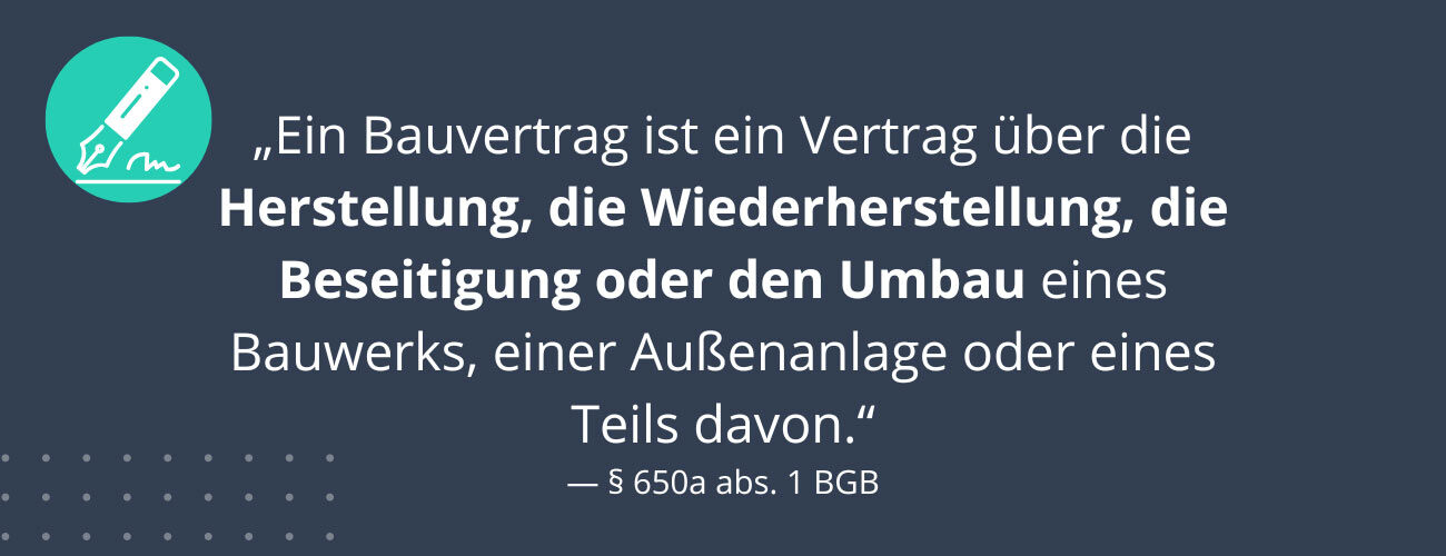 Ein Bauvertrag ist ein Vertrag über die Herstellung, die Wiederherstellung, die Beseitigung oder den Umbau eines Bauwerks, einer Außenanlage oder eines Teils davon.