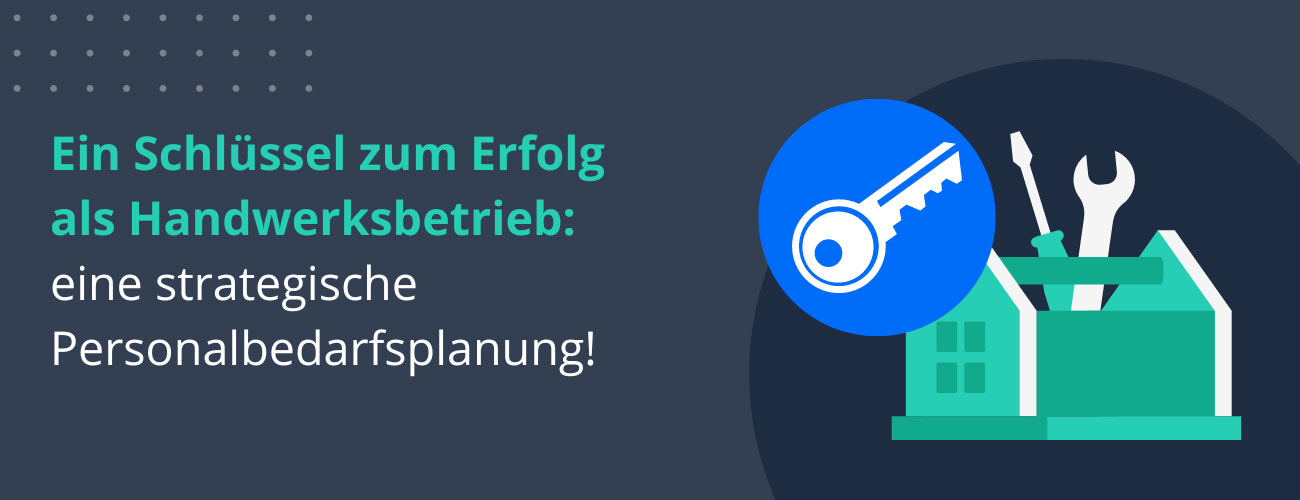 Ein Schlüssel zum Erfolg als Handwerksbetrieb ist die strategische Personalbedarfsplanung!