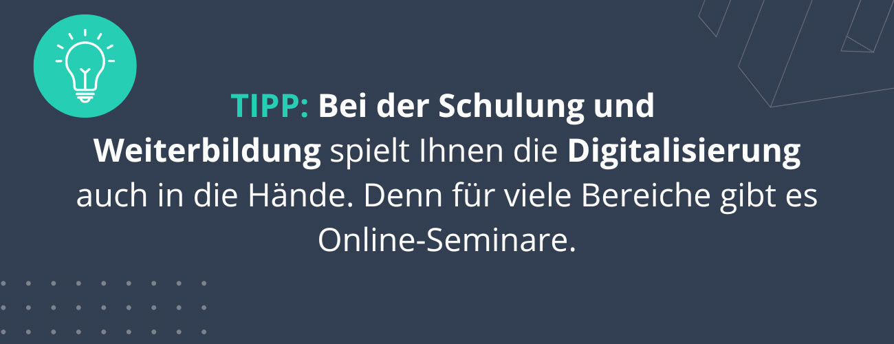 Bei der Schulung und Weiterbildung spielt Ihnen die Digitalisierung auch in die Hände. Denn für viele Bereiche gibt es Online-Seminare.